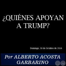 ¿QUIÉNES APOYAN A TRUMP? - Por ALBERTO ACOSTA GARBARINO - Domingo, 30 de Octubre de 2016